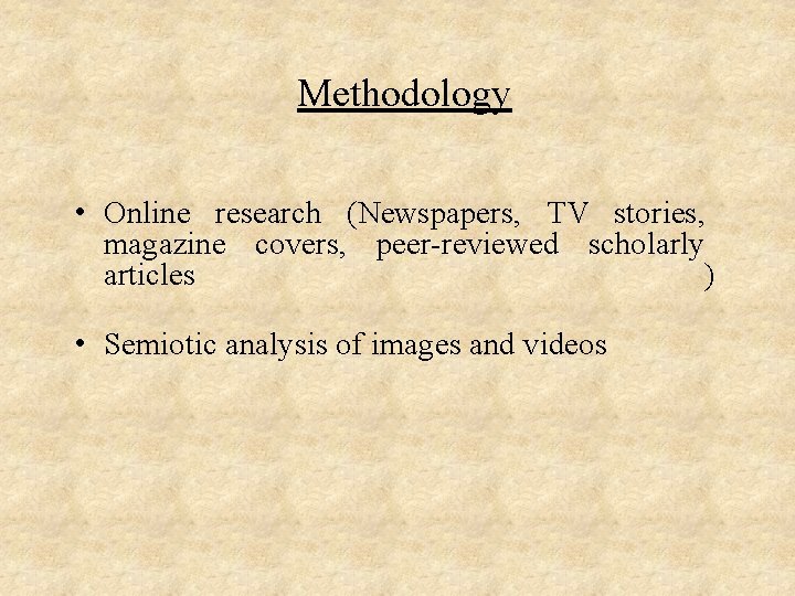 Methodology • Online research (Newspapers, TV stories, magazine covers, peer-reviewed scholarly articles ) •