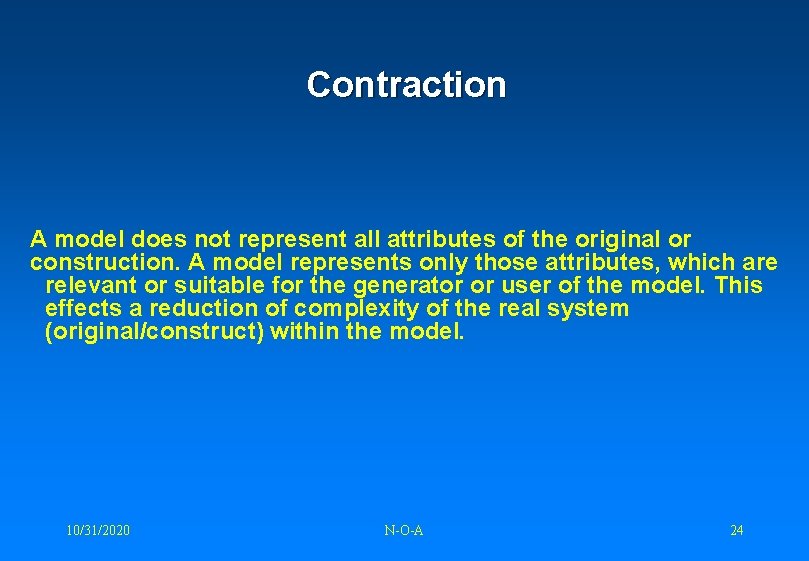Contraction A model does not represent all attributes of the original or construction. A