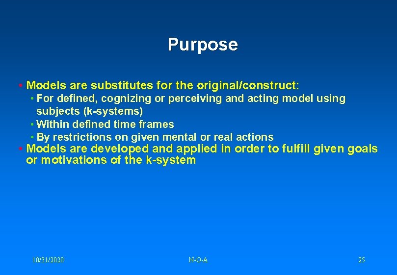 Purpose • Models are substitutes for the original/construct: • For defined, cognizing or perceiving
