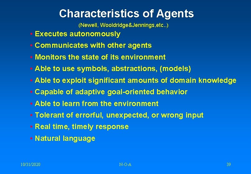 Characteristics of Agents (Newell, Wooldridge&Jennings, etc. . ) • Executes autonomously • Communicates with