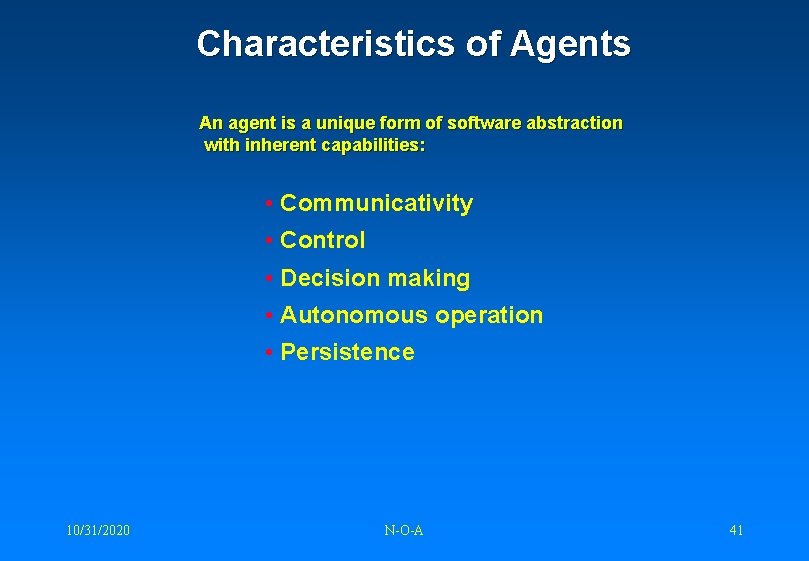 Characteristics of Agents An agent is a unique form of software abstraction with inherent