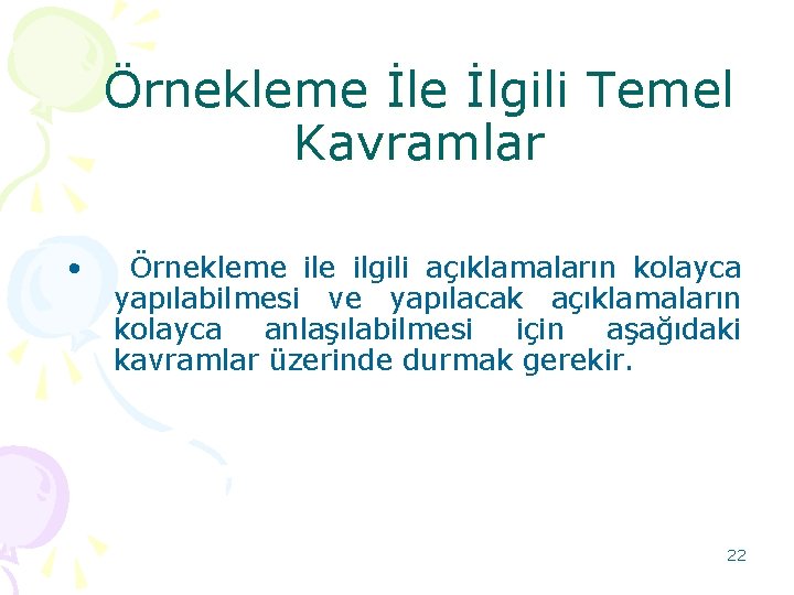 Örnekleme İlgili Temel Kavramlar • Örnekleme ilgili açıklamaların kolayca yapılabilmesi ve yapılacak açıklamaların kolayca