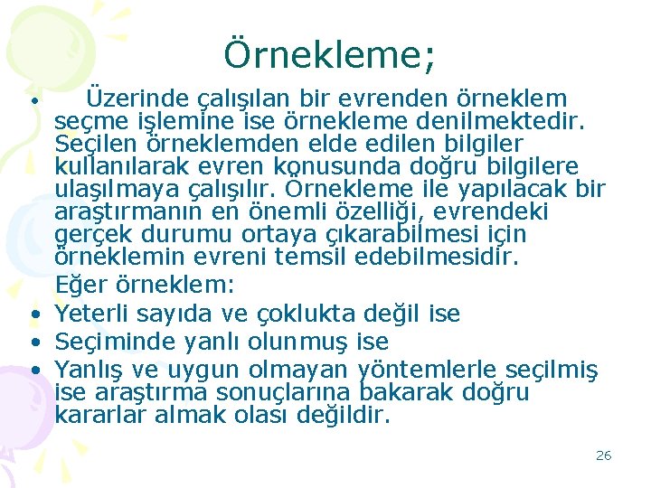 Örnekleme; • Üzerinde çalışılan bir evrenden örneklem seçme işlemine ise örnekleme denilmektedir. Seçilen örneklemden