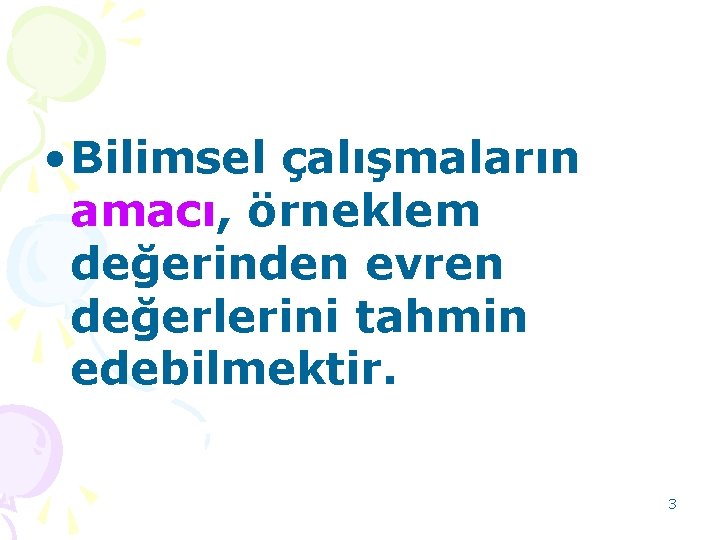  • Bilimsel çalışmaların amacı, örneklem değerinden evren değerlerini tahmin edebilmektir. 3 