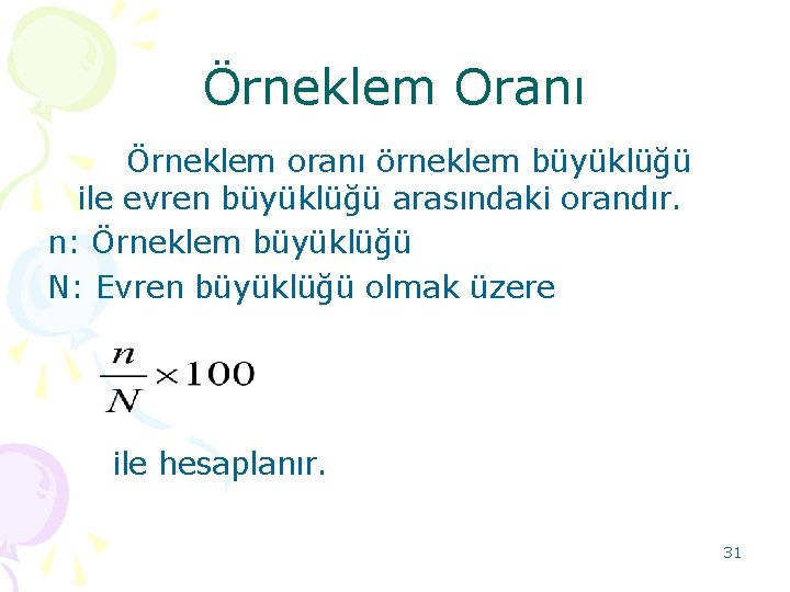 Örneklem Oranı Örneklem oranı örneklem büyüklüğü ile evren büyüklüğü arasındaki orandır. n: Örneklem büyüklüğü