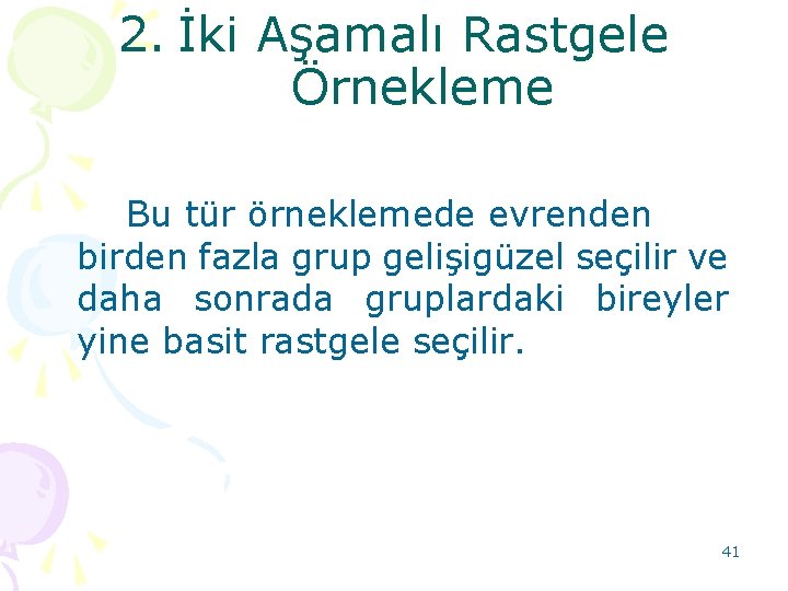 2. İki Aşamalı Rastgele Örnekleme Bu tür örneklemede evrenden birden fazla grup gelişigüzel seçilir