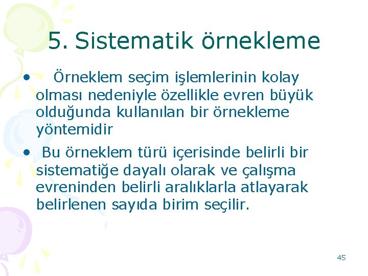 5. Sistematik örnekleme • Örneklem seçim işlemlerinin kolay olması nedeniyle özellikle evren büyük olduğunda