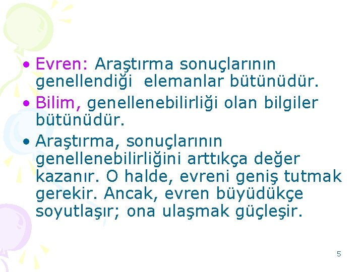  • Evren: Araştırma sonuçlarının genellendiği elemanlar bütünüdür. • Bilim, genellenebilirliği olan bilgiler bütünüdür.