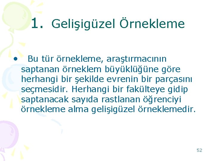 1. Gelişigüzel Örnekleme • Bu tür örnekleme, araştırmacının saptanan örneklem büyüklüğüne göre herhangi bir