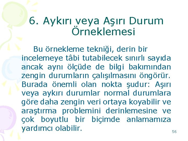 6. Aykırı veya Aşırı Durum Örneklemesi Bu örnekleme tekniği, derin bir incelemeye tâbi tutabilecek