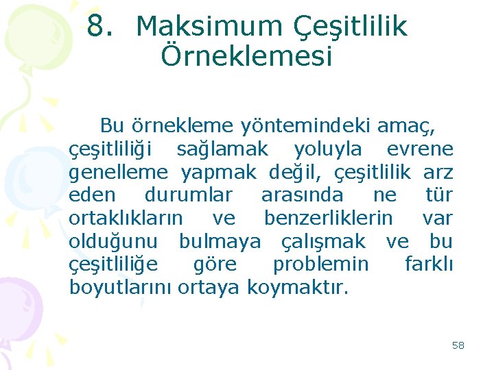 8. Maksimum Çeşitlilik Örneklemesi Bu örnekleme yöntemindeki amaç, çeşitliliği sağlamak yoluyla evrene genelleme yapmak