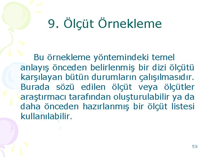 9. Ölçüt Örnekleme Bu örnekleme yöntemindeki temel anlayış önceden belirlenmiş bir dizi ölçütü karşılayan