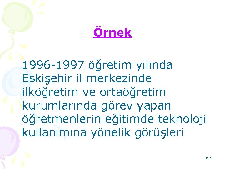 Örnek 1996 -1997 öğretim yılında Eskişehir il merkezinde ilköğretim ve ortaöğretim kurumlarında görev yapan