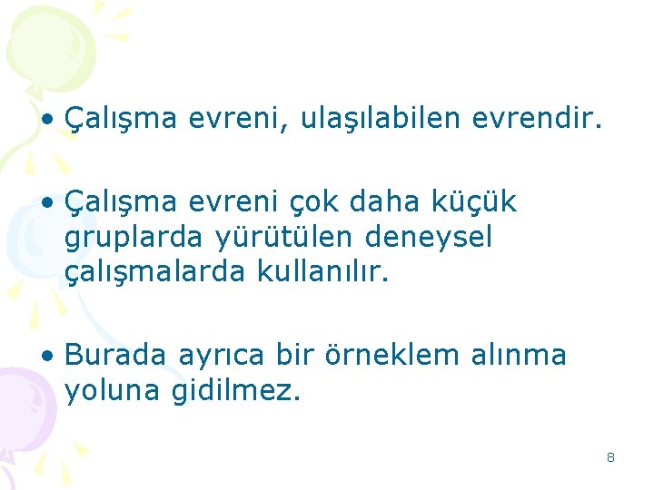  • Çalışma evreni, ulaşılabilen evrendir. • Çalışma evreni çok daha küçük gruplarda yürütülen