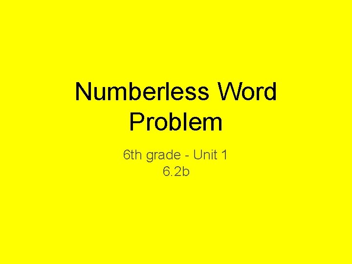 Numberless Word Problem 6 th grade - Unit 1 6. 2 b 