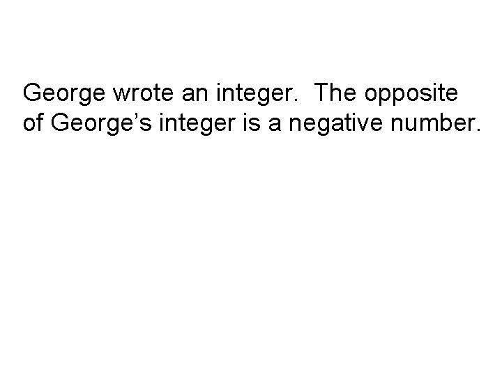 George wrote an integer. The opposite of George’s integer is a negative number. 