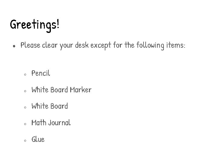 Greetings! ● Please clear your desk except for the following items: ○ Pencil ○