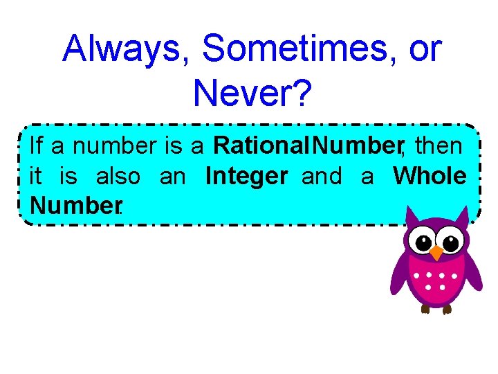Always, Sometimes, or Never? If a number is a Rational Number, then it is