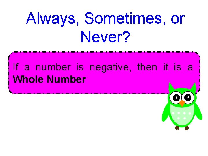 Always, Sometimes, or Never? If a number is negative, then it is a Whole