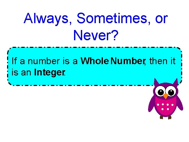 Always, Sometimes, or Never? If a number is a Whole Number, then it is