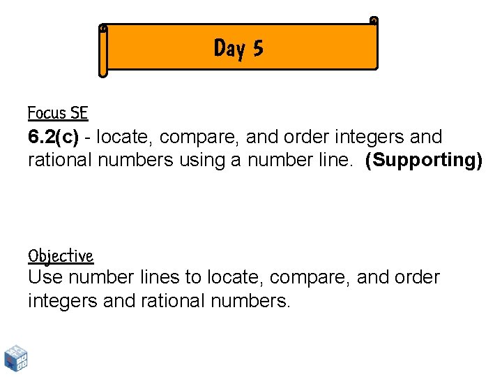 Day 5 Focus SE 6. 2(c) - locate, compare, and order integers and rational