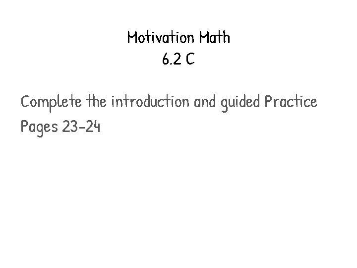 Motivation Math 6. 2 C Complete the introduction and guided Practice Pages 23 -24