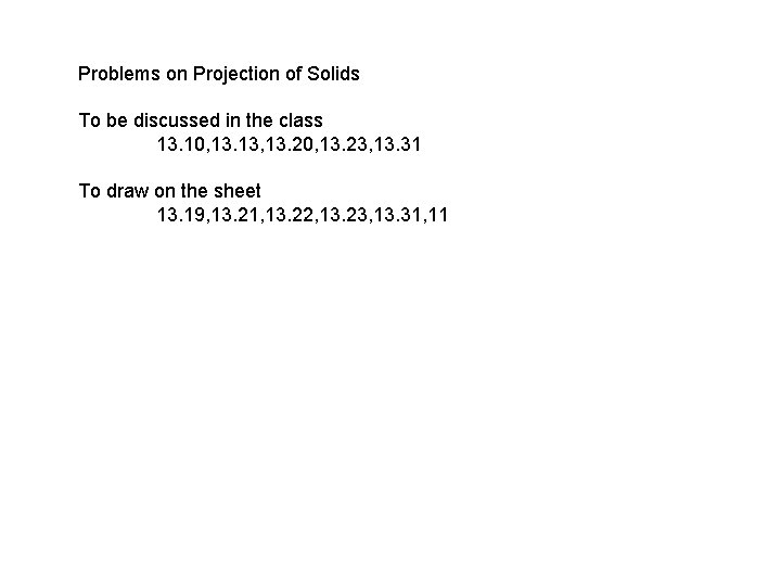 Problems on Projection of Solids To be discussed in the class 13. 10, 13.
