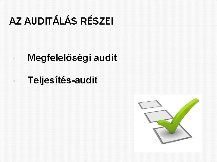 AZ AUDITÁLÁS RÉSZEI • Megfelelőségi audit • Teljesítés-audit 