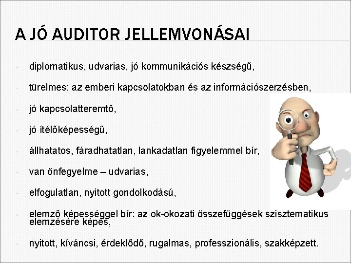 A JÓ AUDITOR JELLEMVONÁSAI • diplomatikus, udvarias, jó kommunikációs készségű, • türelmes: az emberi