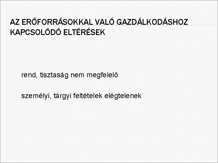 AZ ERŐFORRÁSOKKAL VALÓ GAZDÁLKODÁSHOZ KAPCSOLÓDÓ ELTÉRÉSEK • rend, tisztaság nem megfelelő • személyi, tárgyi