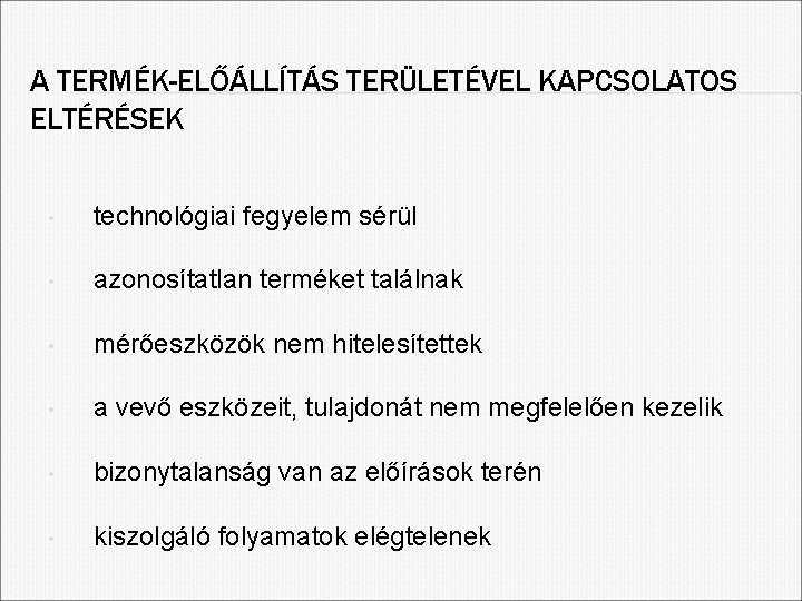 A TERMÉK-ELŐÁLLÍTÁS TERÜLETÉVEL KAPCSOLATOS ELTÉRÉSEK • technológiai fegyelem sérül • azonosítatlan terméket találnak •