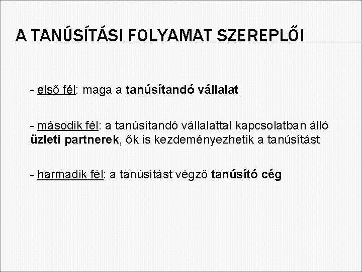 A TANÚSÍTÁSI FOLYAMAT SZEREPLŐI első fél: maga a tanúsítandó vállalat második fél: a tanúsítandó