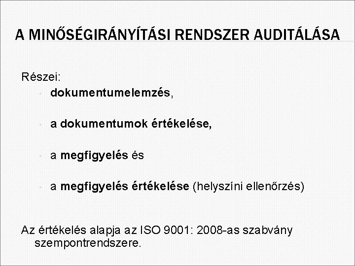 A MINŐSÉGIRÁNYÍTÁSI RENDSZER AUDITÁLÁSA Részei: • dokumentumelemzés, • a dokumentumok értékelése, • a megfigyelés