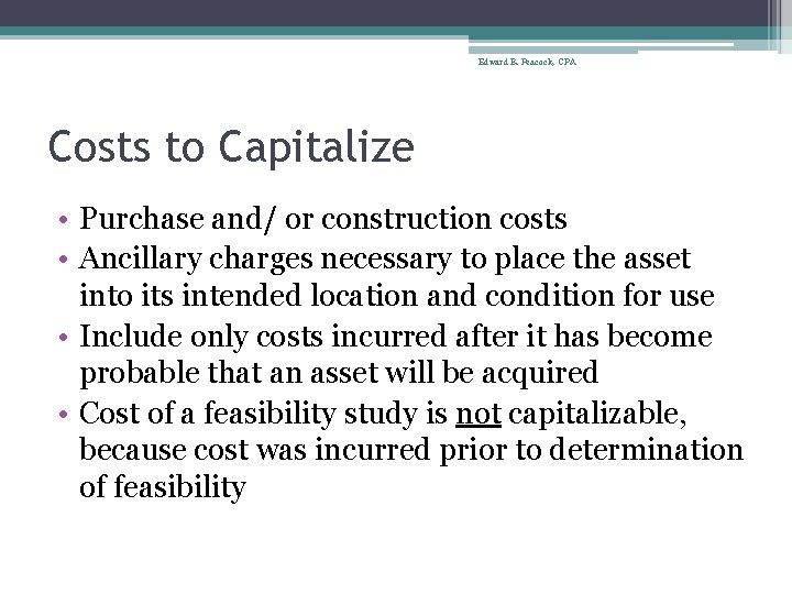 Edward B. Peacock, CPA Costs to Capitalize • Purchase and/ or construction costs •