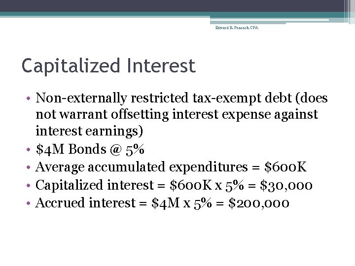 Edward B. Peacock, CPA Capitalized Interest • Non-externally restricted tax-exempt debt (does not warrant