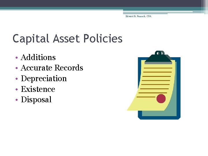Edward B. Peacock, CPA Capital Asset Policies • • • Additions Accurate Records Depreciation