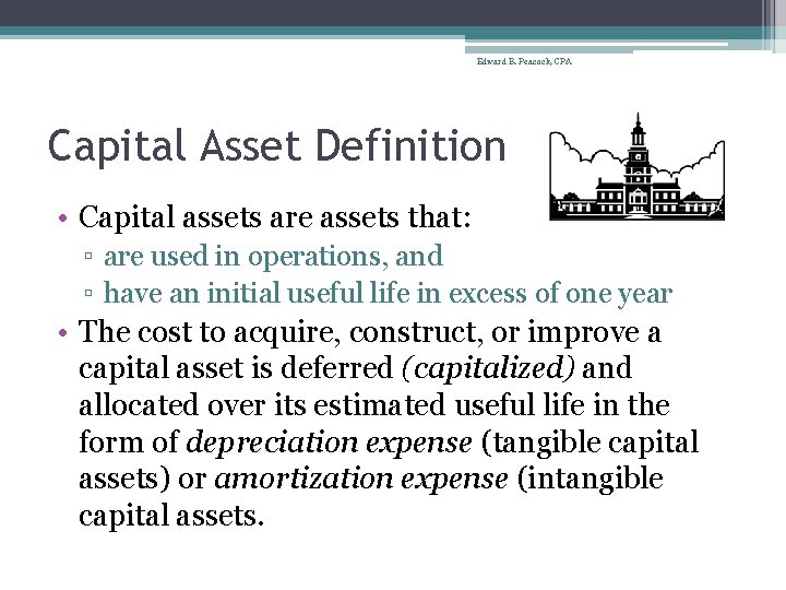 Edward B. Peacock, CPA Capital Asset Definition • Capital assets are assets that: ▫