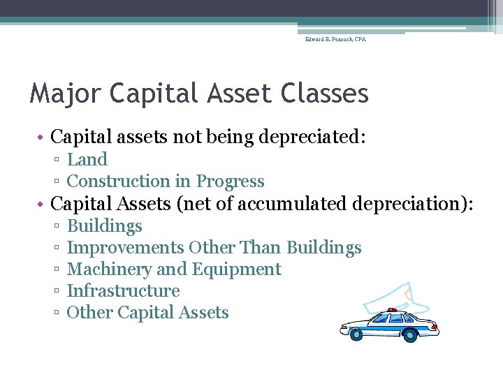 Edward B. Peacock, CPA Major Capital Asset Classes • Capital assets not being depreciated: