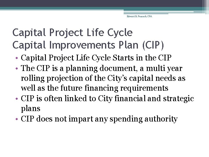 Edward B. Peacock, CPA Capital Project Life Cycle Capital Improvements Plan (CIP) • Capital