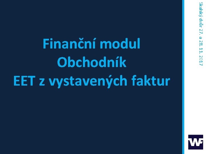 Skalský dvůr 27. a 28. 11. 2017 Finanční modul Obchodník EET z vystavených faktur