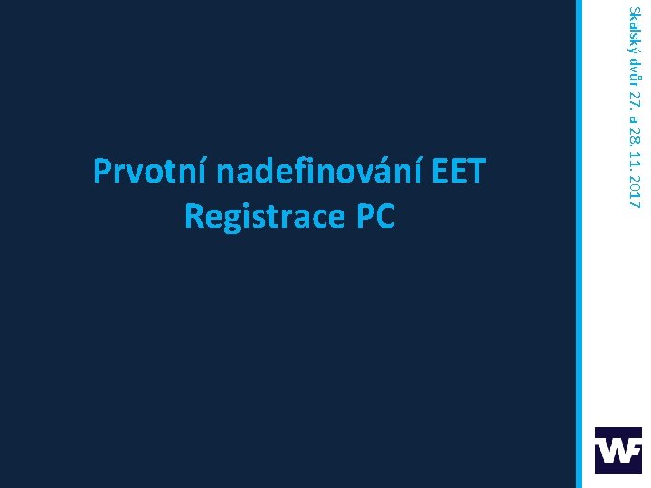 Skalský dvůr 27. a 28. 11. 2017 Prvotní nadefinování EET Registrace PC 