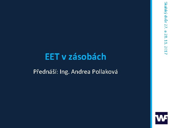 Přednáší: Ing. Andrea Pollaková Skalský dvůr 27. a 28. 11. 2017 EET v zásobách