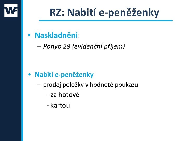 RZ: Nabití e-peněženky • Naskladnění: – Pohyb 29 (evidenční příjem) • Nabití e-peněženky –