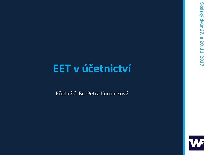 Přednáší: Bc. Petra Kocourková Skalský dvůr 27. a 28. 11. 2017 EET v účetnictví