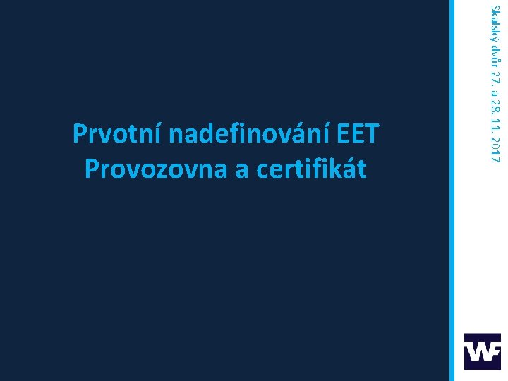 Skalský dvůr 27. a 28. 11. 2017 Prvotní nadefinování EET Provozovna a certifikát 