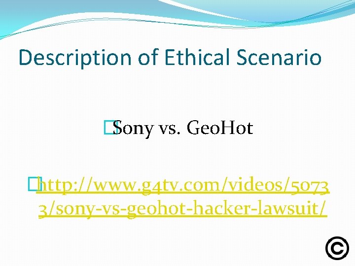 Description of Ethical Scenario �Sony vs. Geo. Hot �http: //www. g 4 tv. com/videos/5073