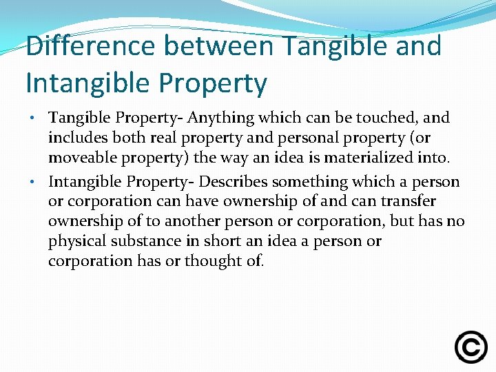 Difference between Tangible and Intangible Property • Tangible Property- Anything which can be touched,