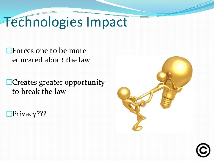 Technologies Impact �Forces one to be more educated about the law �Creates greater opportunity