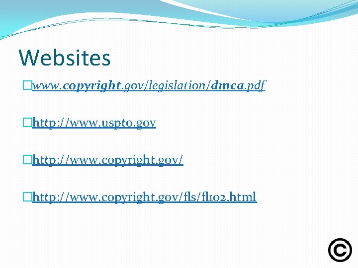 Websites �www. copyright. gov/legislation/dmca. pdf �http: //www. uspto. gov �http: //www. copyright. gov/fls/fl 102.