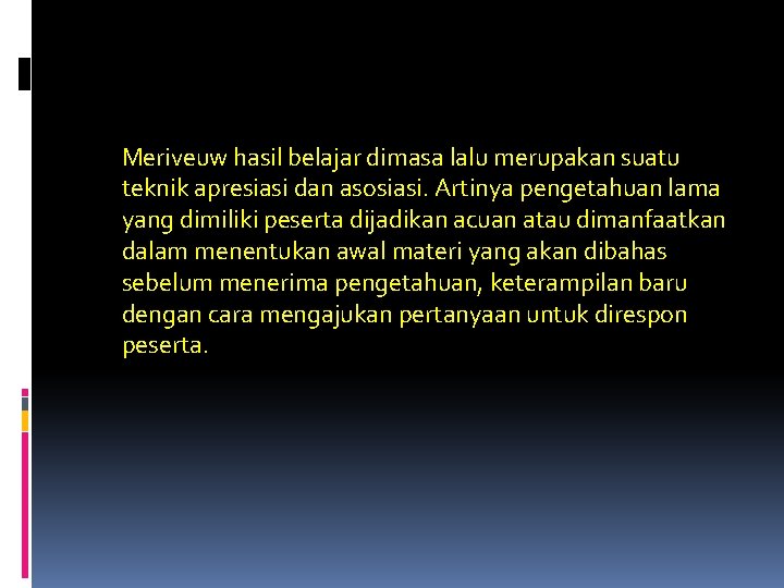 Meriveuw hasil belajar dimasa lalu merupakan suatu teknik apresiasi dan asosiasi. Artinya pengetahuan lama